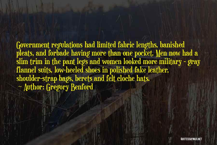 Gregory Benford Quotes: Government Regulations Had Limited Fabric Lengths, Banished Pleats, And Forbade Having More Than One Pocket. Men Now Had A Slim