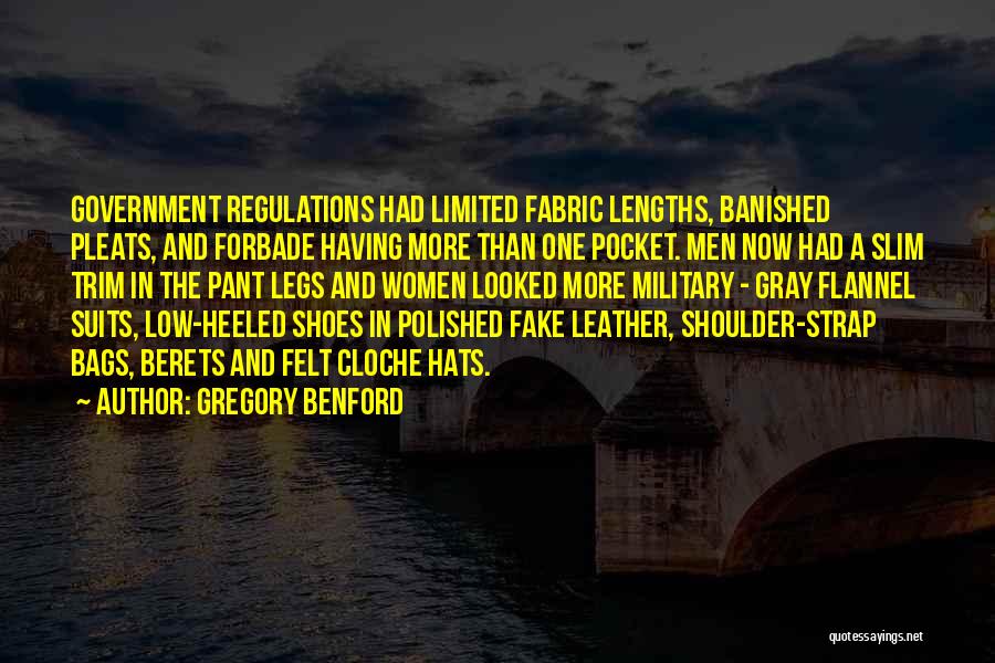 Gregory Benford Quotes: Government Regulations Had Limited Fabric Lengths, Banished Pleats, And Forbade Having More Than One Pocket. Men Now Had A Slim