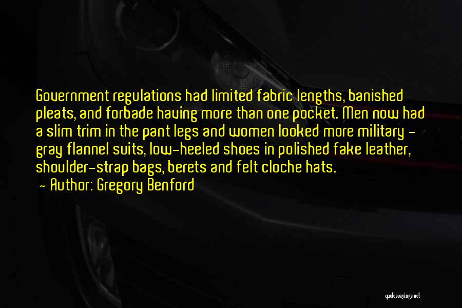 Gregory Benford Quotes: Government Regulations Had Limited Fabric Lengths, Banished Pleats, And Forbade Having More Than One Pocket. Men Now Had A Slim