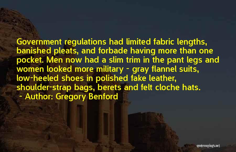 Gregory Benford Quotes: Government Regulations Had Limited Fabric Lengths, Banished Pleats, And Forbade Having More Than One Pocket. Men Now Had A Slim