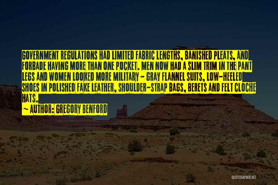 Gregory Benford Quotes: Government Regulations Had Limited Fabric Lengths, Banished Pleats, And Forbade Having More Than One Pocket. Men Now Had A Slim