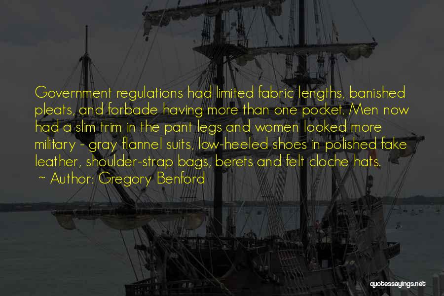 Gregory Benford Quotes: Government Regulations Had Limited Fabric Lengths, Banished Pleats, And Forbade Having More Than One Pocket. Men Now Had A Slim