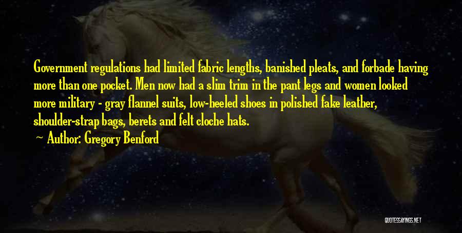 Gregory Benford Quotes: Government Regulations Had Limited Fabric Lengths, Banished Pleats, And Forbade Having More Than One Pocket. Men Now Had A Slim