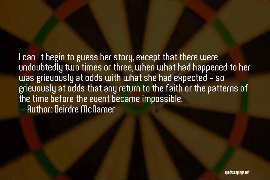 Deirdre McNamer Quotes: I Can't Begin To Guess Her Story, Except That There Were Undoubtedly Two Times Or Three, When What Had Happened