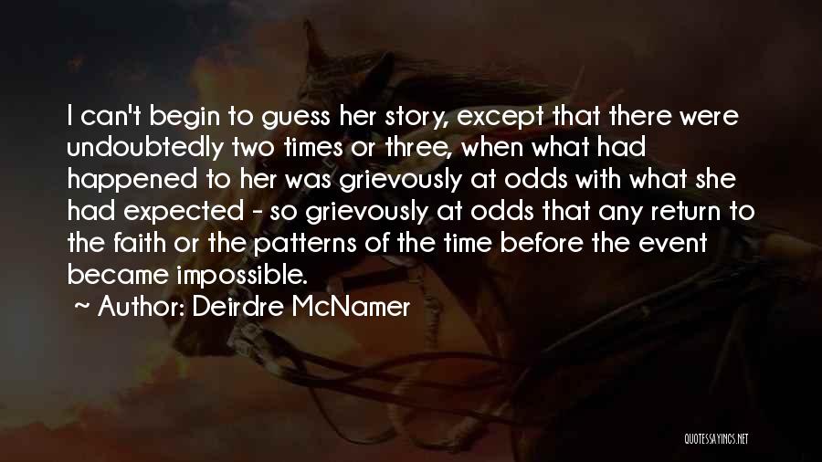 Deirdre McNamer Quotes: I Can't Begin To Guess Her Story, Except That There Were Undoubtedly Two Times Or Three, When What Had Happened