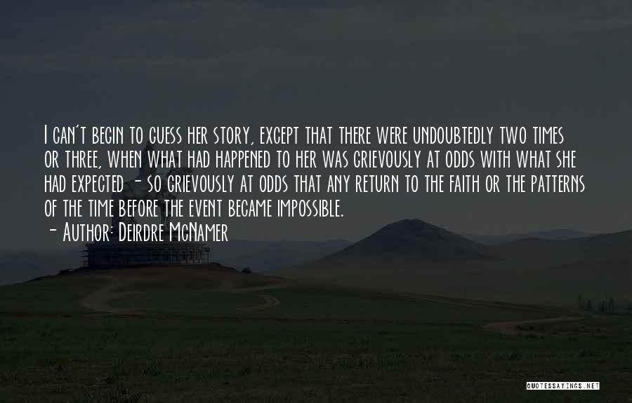 Deirdre McNamer Quotes: I Can't Begin To Guess Her Story, Except That There Were Undoubtedly Two Times Or Three, When What Had Happened