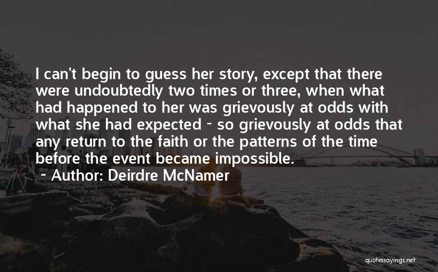 Deirdre McNamer Quotes: I Can't Begin To Guess Her Story, Except That There Were Undoubtedly Two Times Or Three, When What Had Happened
