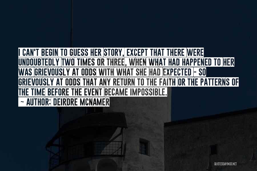 Deirdre McNamer Quotes: I Can't Begin To Guess Her Story, Except That There Were Undoubtedly Two Times Or Three, When What Had Happened