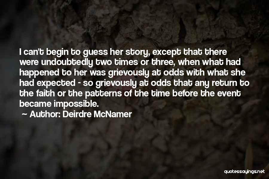 Deirdre McNamer Quotes: I Can't Begin To Guess Her Story, Except That There Were Undoubtedly Two Times Or Three, When What Had Happened