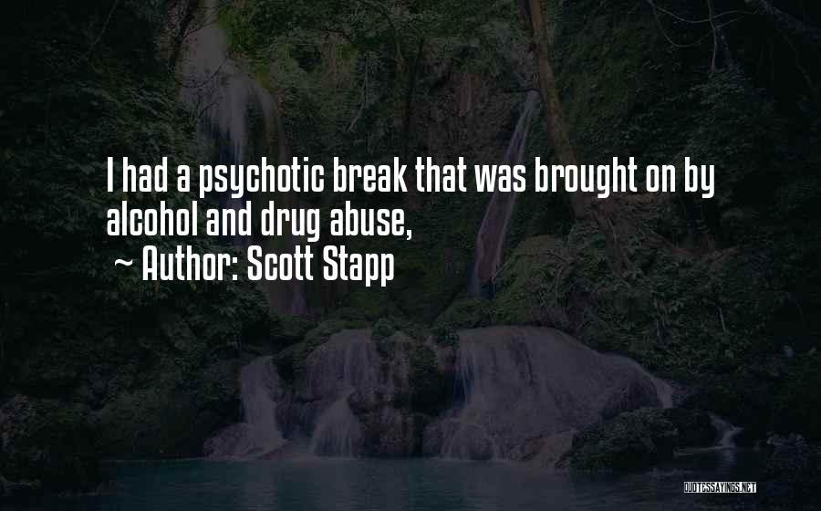 Scott Stapp Quotes: I Had A Psychotic Break That Was Brought On By Alcohol And Drug Abuse,