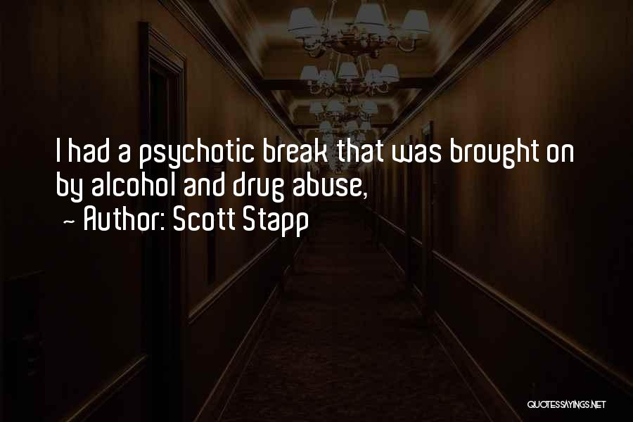 Scott Stapp Quotes: I Had A Psychotic Break That Was Brought On By Alcohol And Drug Abuse,
