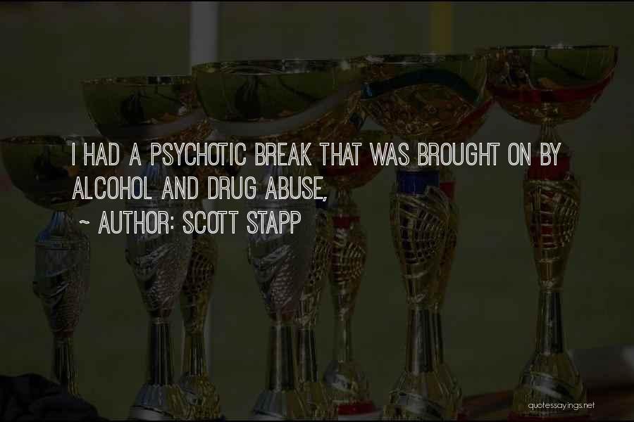 Scott Stapp Quotes: I Had A Psychotic Break That Was Brought On By Alcohol And Drug Abuse,