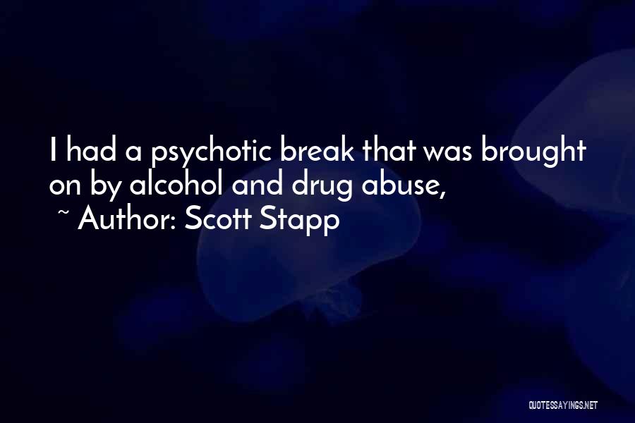 Scott Stapp Quotes: I Had A Psychotic Break That Was Brought On By Alcohol And Drug Abuse,