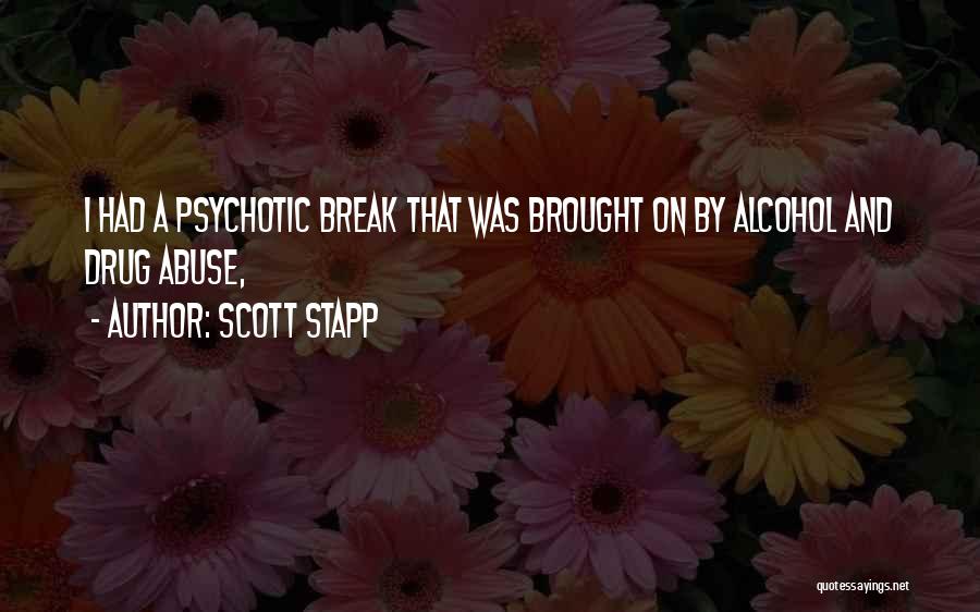 Scott Stapp Quotes: I Had A Psychotic Break That Was Brought On By Alcohol And Drug Abuse,