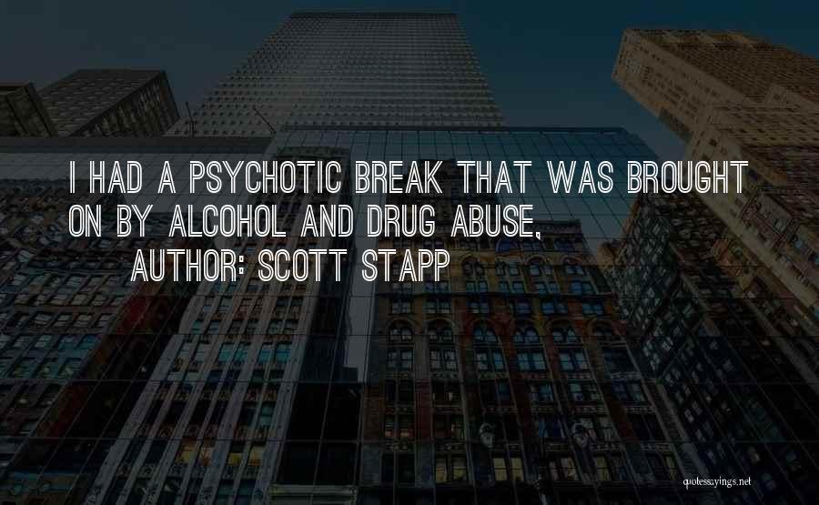 Scott Stapp Quotes: I Had A Psychotic Break That Was Brought On By Alcohol And Drug Abuse,