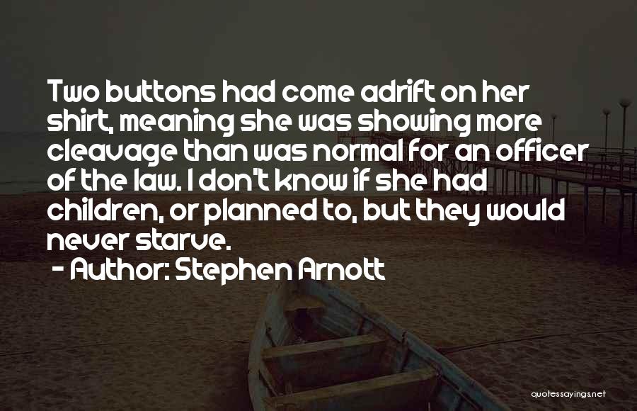 Stephen Arnott Quotes: Two Buttons Had Come Adrift On Her Shirt, Meaning She Was Showing More Cleavage Than Was Normal For An Officer