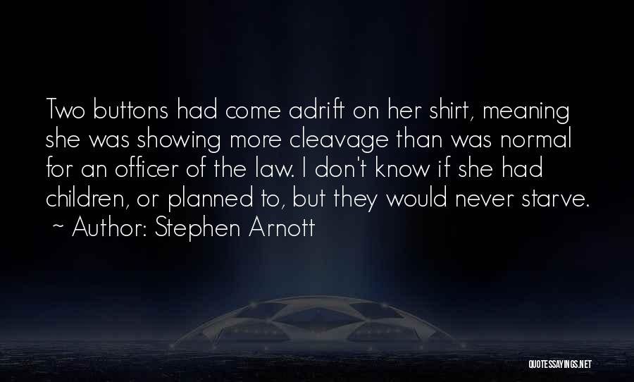 Stephen Arnott Quotes: Two Buttons Had Come Adrift On Her Shirt, Meaning She Was Showing More Cleavage Than Was Normal For An Officer