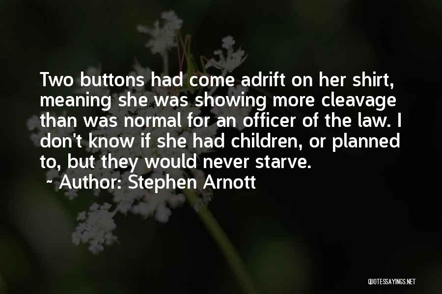 Stephen Arnott Quotes: Two Buttons Had Come Adrift On Her Shirt, Meaning She Was Showing More Cleavage Than Was Normal For An Officer