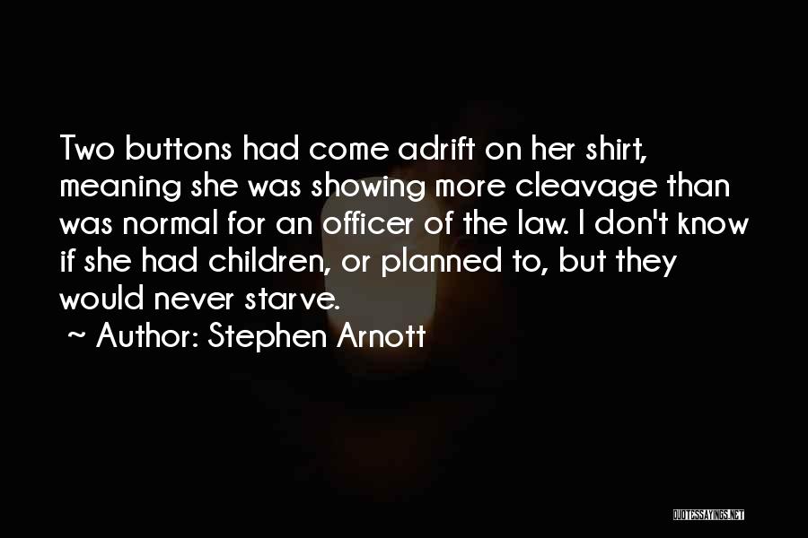 Stephen Arnott Quotes: Two Buttons Had Come Adrift On Her Shirt, Meaning She Was Showing More Cleavage Than Was Normal For An Officer