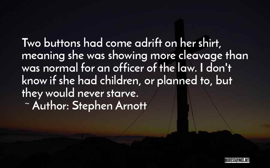 Stephen Arnott Quotes: Two Buttons Had Come Adrift On Her Shirt, Meaning She Was Showing More Cleavage Than Was Normal For An Officer