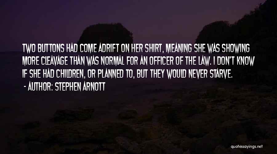 Stephen Arnott Quotes: Two Buttons Had Come Adrift On Her Shirt, Meaning She Was Showing More Cleavage Than Was Normal For An Officer