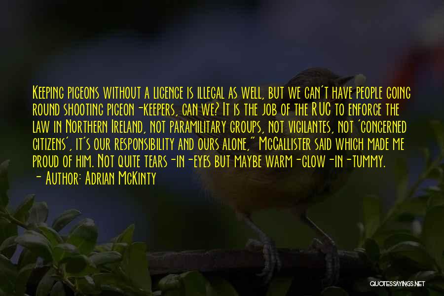 Adrian McKinty Quotes: Keeping Pigeons Without A Licence Is Illegal As Well, But We Can't Have People Going Round Shooting Pigeon-keepers, Can We?