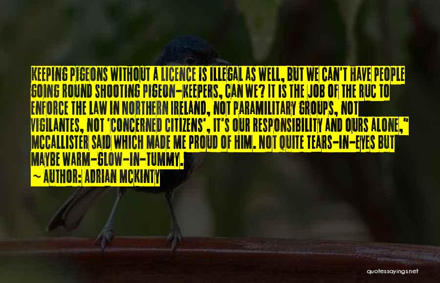 Adrian McKinty Quotes: Keeping Pigeons Without A Licence Is Illegal As Well, But We Can't Have People Going Round Shooting Pigeon-keepers, Can We?