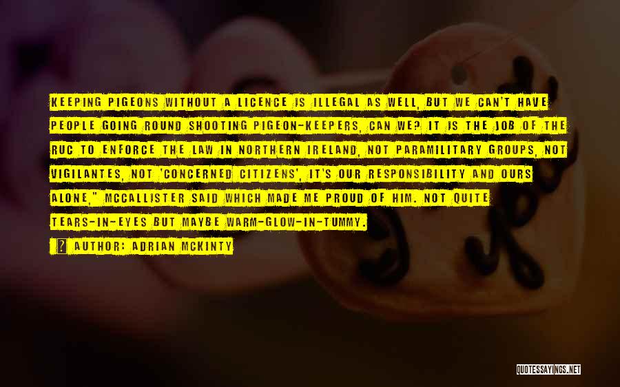 Adrian McKinty Quotes: Keeping Pigeons Without A Licence Is Illegal As Well, But We Can't Have People Going Round Shooting Pigeon-keepers, Can We?