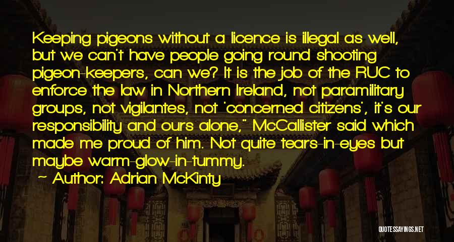 Adrian McKinty Quotes: Keeping Pigeons Without A Licence Is Illegal As Well, But We Can't Have People Going Round Shooting Pigeon-keepers, Can We?