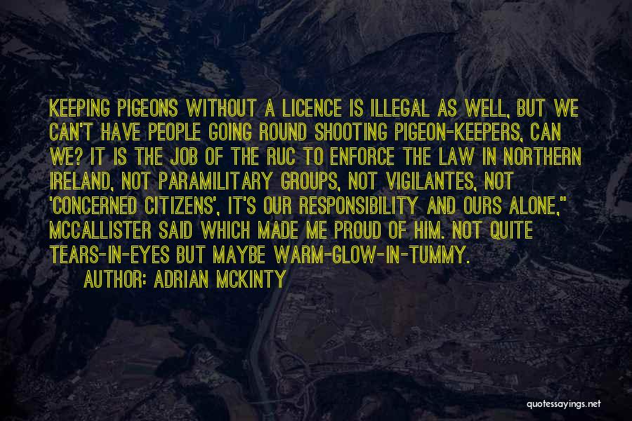 Adrian McKinty Quotes: Keeping Pigeons Without A Licence Is Illegal As Well, But We Can't Have People Going Round Shooting Pigeon-keepers, Can We?