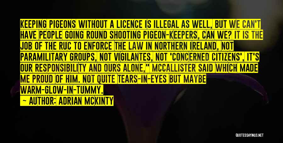 Adrian McKinty Quotes: Keeping Pigeons Without A Licence Is Illegal As Well, But We Can't Have People Going Round Shooting Pigeon-keepers, Can We?