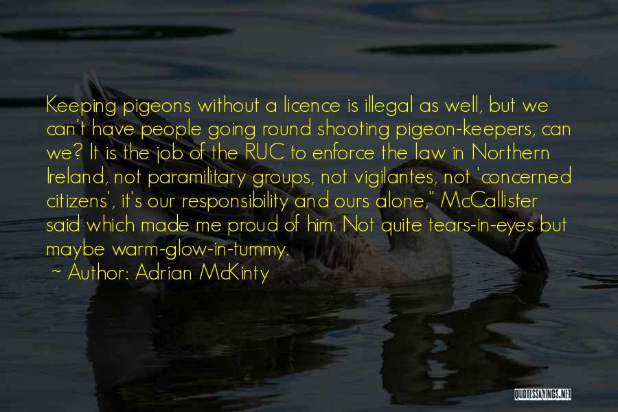 Adrian McKinty Quotes: Keeping Pigeons Without A Licence Is Illegal As Well, But We Can't Have People Going Round Shooting Pigeon-keepers, Can We?