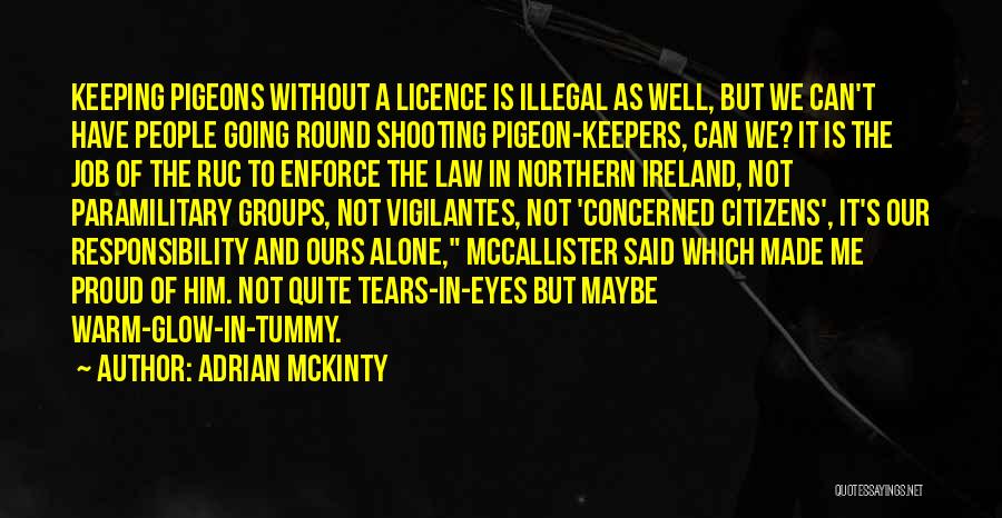 Adrian McKinty Quotes: Keeping Pigeons Without A Licence Is Illegal As Well, But We Can't Have People Going Round Shooting Pigeon-keepers, Can We?