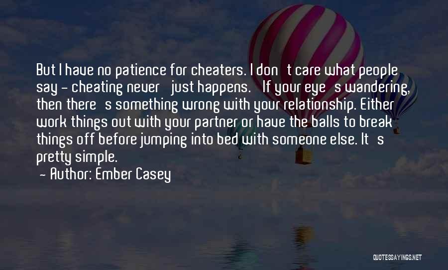 Ember Casey Quotes: But I Have No Patience For Cheaters. I Don't Care What People Say - Cheating Never 'just Happens.' If Your