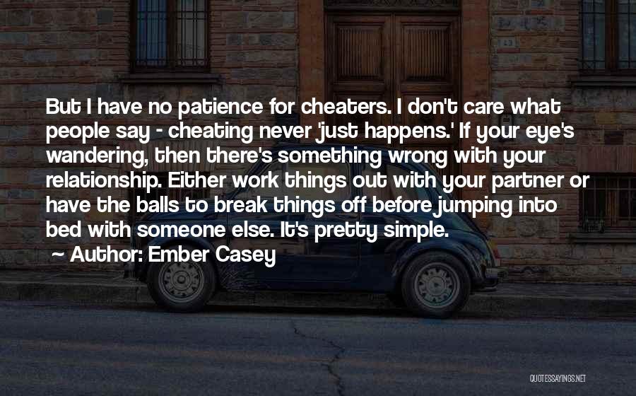 Ember Casey Quotes: But I Have No Patience For Cheaters. I Don't Care What People Say - Cheating Never 'just Happens.' If Your