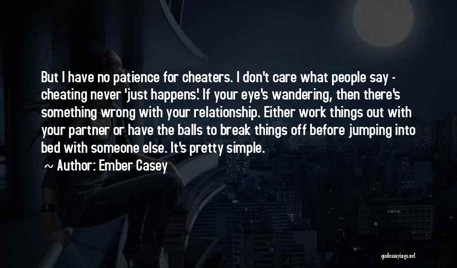 Ember Casey Quotes: But I Have No Patience For Cheaters. I Don't Care What People Say - Cheating Never 'just Happens.' If Your