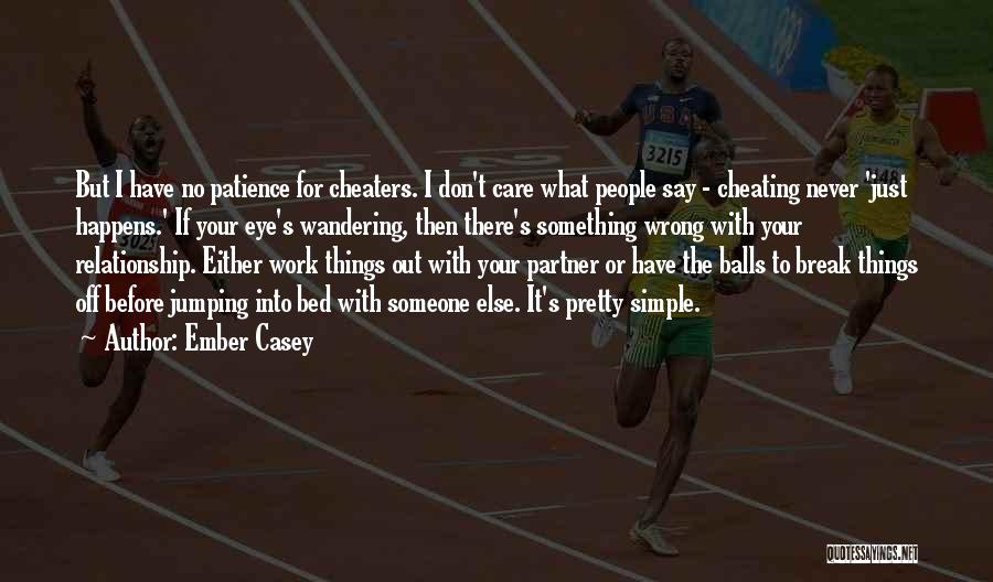 Ember Casey Quotes: But I Have No Patience For Cheaters. I Don't Care What People Say - Cheating Never 'just Happens.' If Your