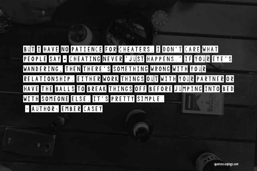 Ember Casey Quotes: But I Have No Patience For Cheaters. I Don't Care What People Say - Cheating Never 'just Happens.' If Your