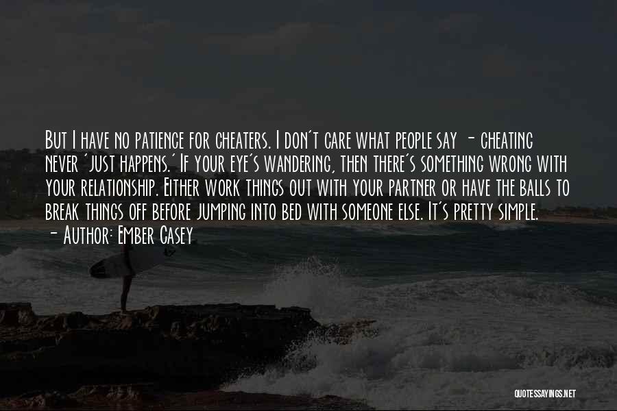 Ember Casey Quotes: But I Have No Patience For Cheaters. I Don't Care What People Say - Cheating Never 'just Happens.' If Your