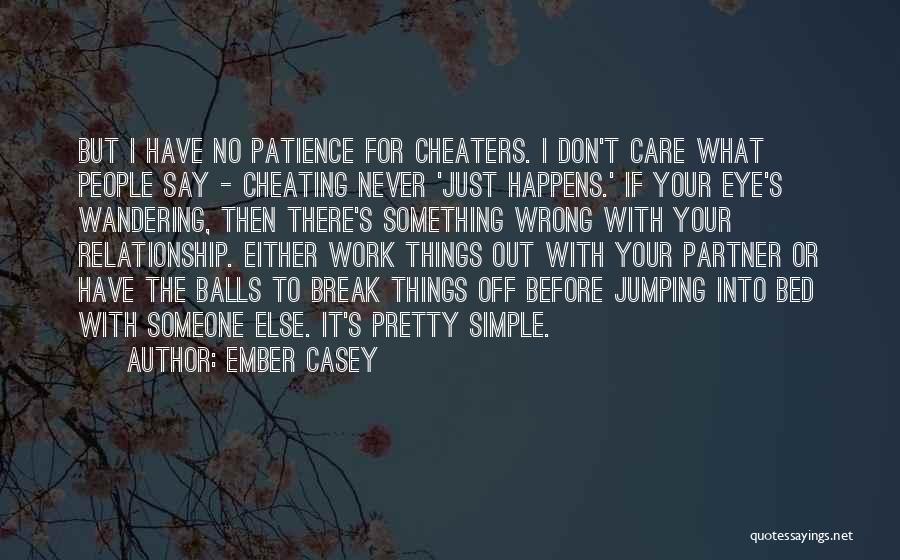 Ember Casey Quotes: But I Have No Patience For Cheaters. I Don't Care What People Say - Cheating Never 'just Happens.' If Your