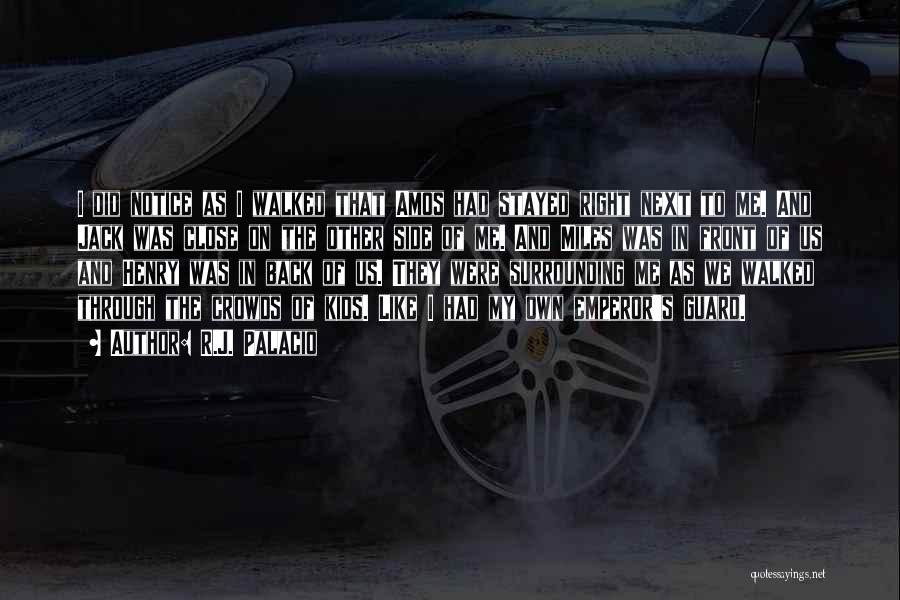 R.J. Palacio Quotes: I Did Notice As I Walked That Amos Had Stayed Right Next To Me. And Jack Was Close On The
