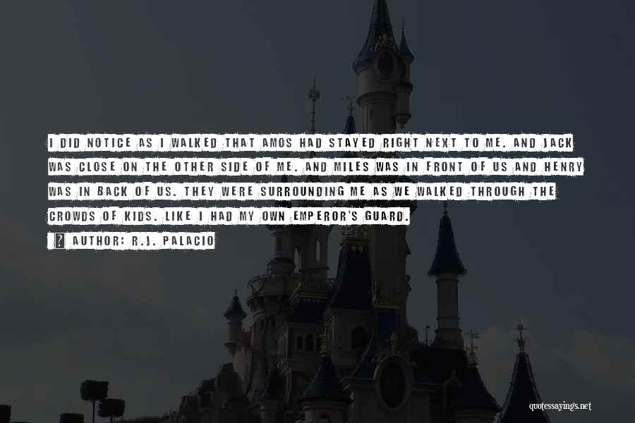 R.J. Palacio Quotes: I Did Notice As I Walked That Amos Had Stayed Right Next To Me. And Jack Was Close On The