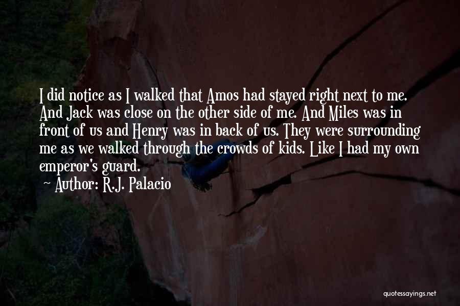 R.J. Palacio Quotes: I Did Notice As I Walked That Amos Had Stayed Right Next To Me. And Jack Was Close On The