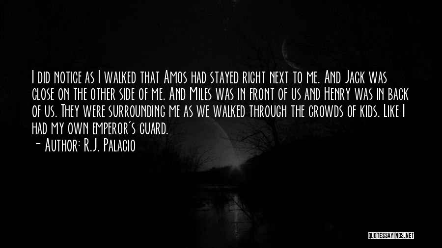 R.J. Palacio Quotes: I Did Notice As I Walked That Amos Had Stayed Right Next To Me. And Jack Was Close On The