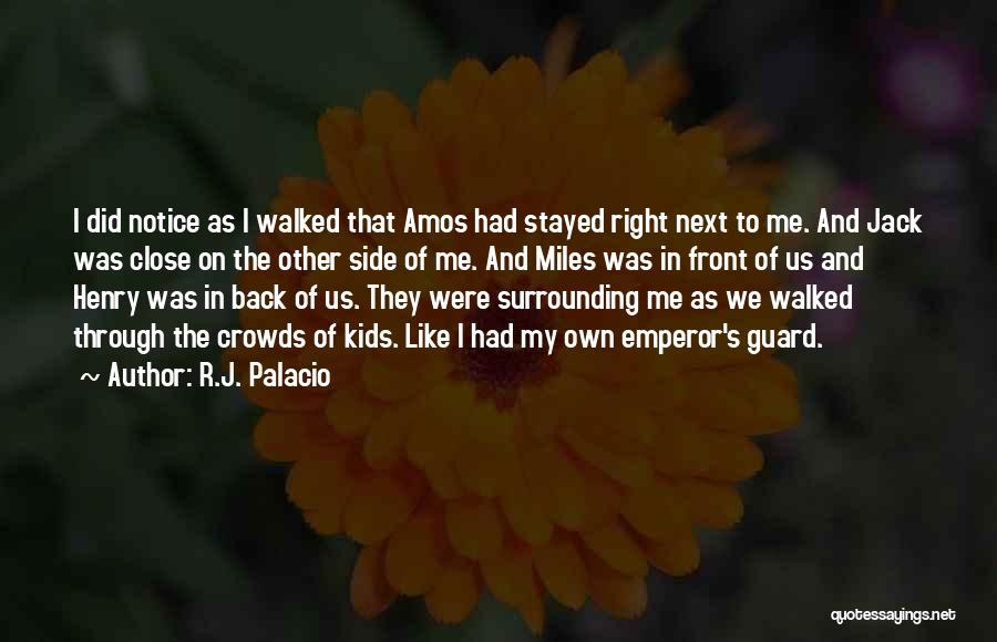 R.J. Palacio Quotes: I Did Notice As I Walked That Amos Had Stayed Right Next To Me. And Jack Was Close On The