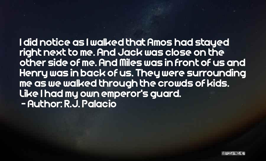 R.J. Palacio Quotes: I Did Notice As I Walked That Amos Had Stayed Right Next To Me. And Jack Was Close On The