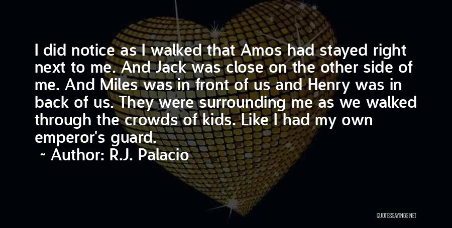 R.J. Palacio Quotes: I Did Notice As I Walked That Amos Had Stayed Right Next To Me. And Jack Was Close On The