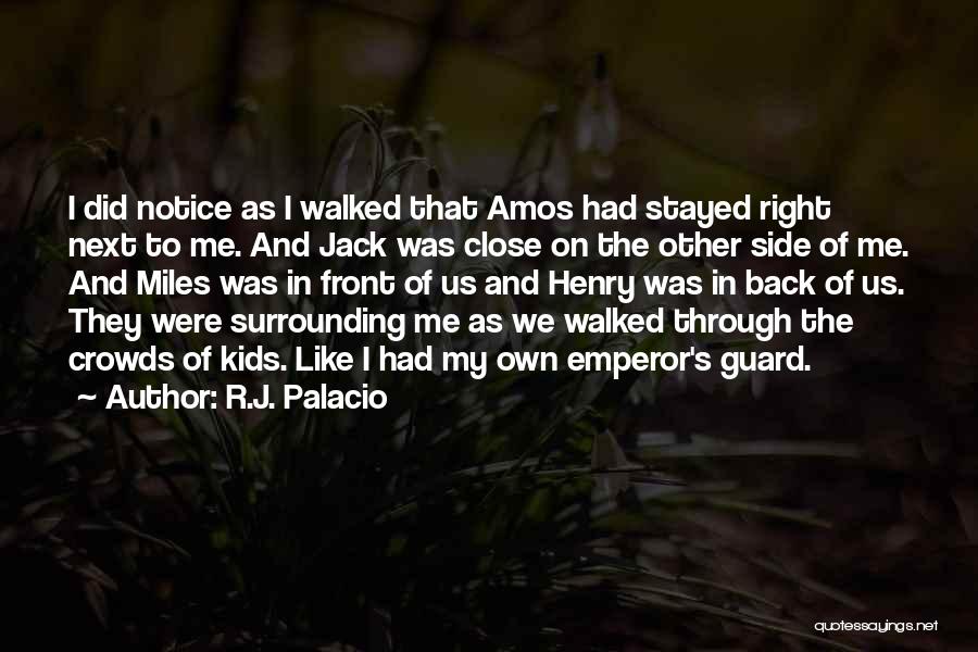 R.J. Palacio Quotes: I Did Notice As I Walked That Amos Had Stayed Right Next To Me. And Jack Was Close On The