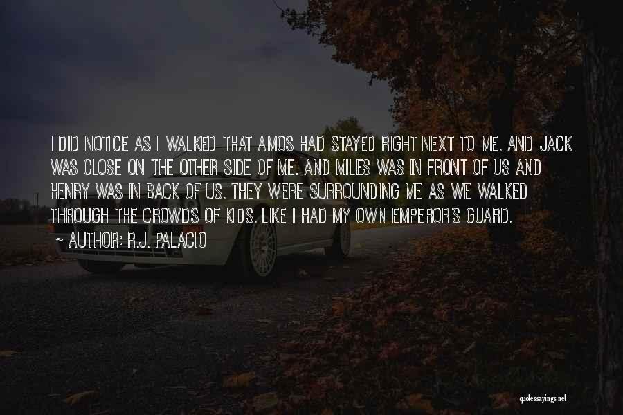 R.J. Palacio Quotes: I Did Notice As I Walked That Amos Had Stayed Right Next To Me. And Jack Was Close On The