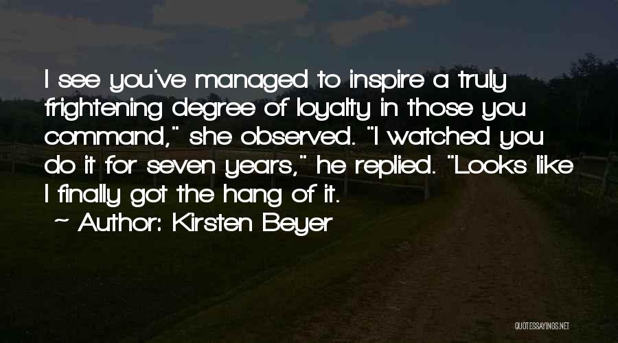 Kirsten Beyer Quotes: I See You've Managed To Inspire A Truly Frightening Degree Of Loyalty In Those You Command, She Observed. I Watched